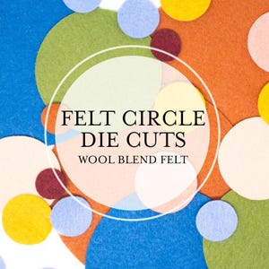May include: A colorful assortment of felt circle die cuts in various colors, including blue, green, orange, yellow, and burgundy. The text "FELT CIRCLE DIE CUTS" and "WOOL BLEND FELT" are displayed in the center of the image.