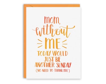 Mother's Day Card, Mom, Without ME Today Would Just be Another Sunday, Funny Mother's Day Card, Mom Card, Greeting Card