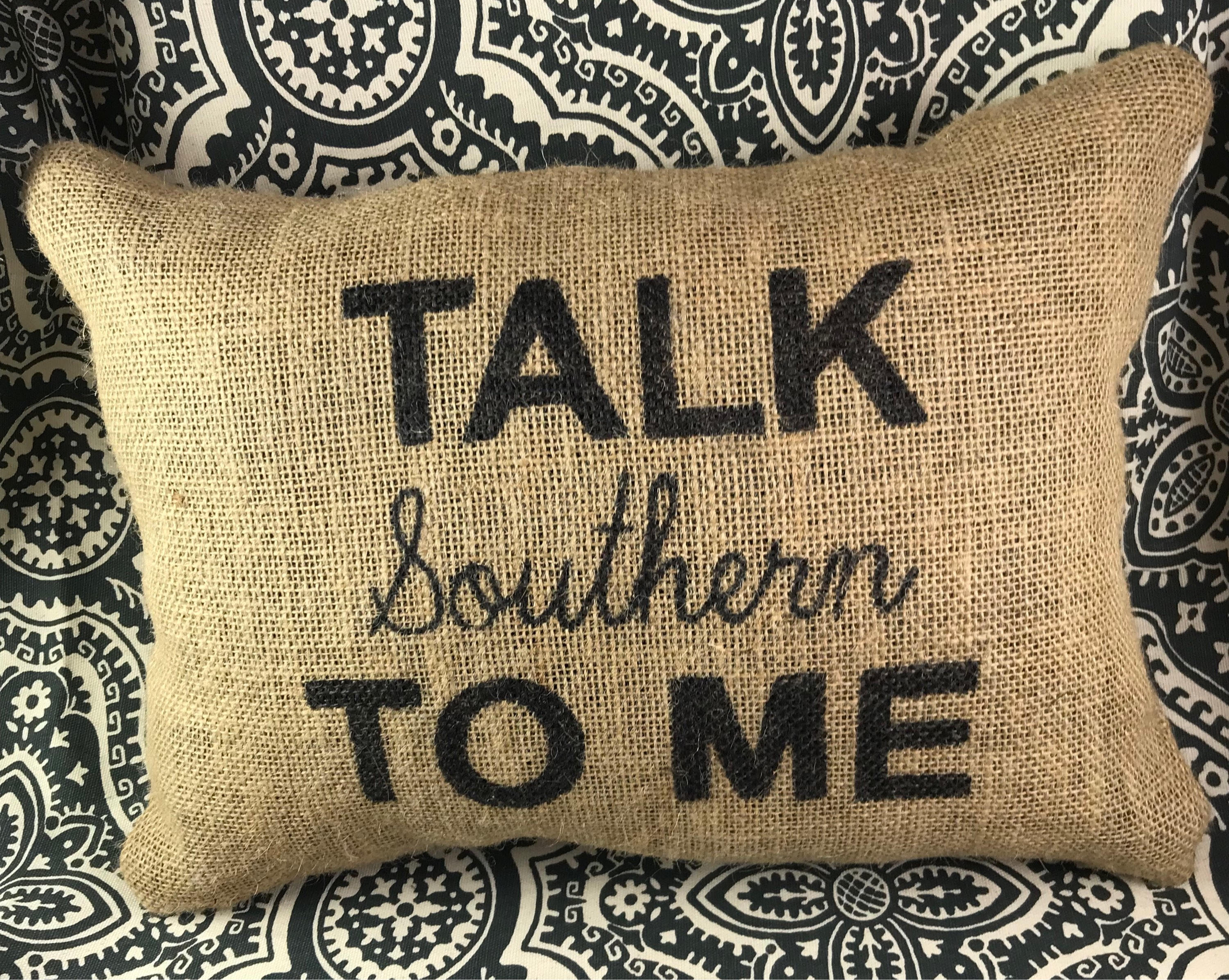 Talk Southern To Me Burlap Pillow Southern Pillow Southern