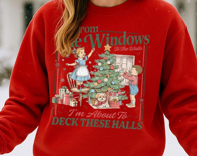 From the Windows to the Walls I'm About to Deck These Halls Retro Christmas Sweatshirt – Unisex Holiday Crewneck – Vintage Xmas Design