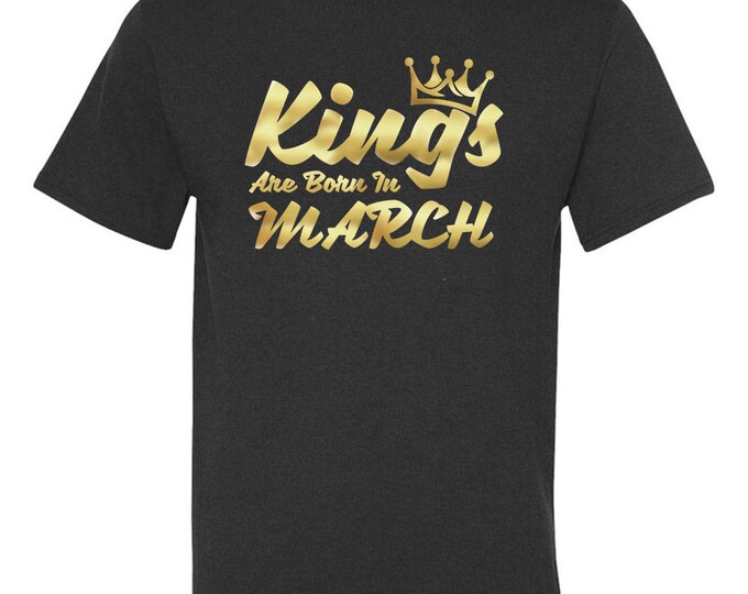 Gold KINGS Are Born In MARCH TSHIRT The Best Birthday Tee Birthday Anniversary Happy Birthday Tee Shirt