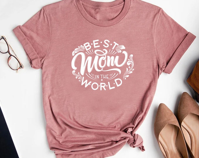 Best Mom in The World Tee Shirt Mothers Day Shirt, Custom Mother's Day Gift, Mama Mommy Mother Mom Shirt, Gift For Mommy, Custom Mom Shirt