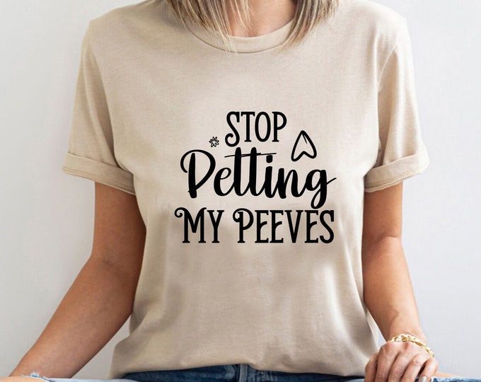 Stop Petting My Peeves Shirt, Introvert Shirt, Custom Shirt, Sarcasm Shirt, Pet Peeve Shirt
