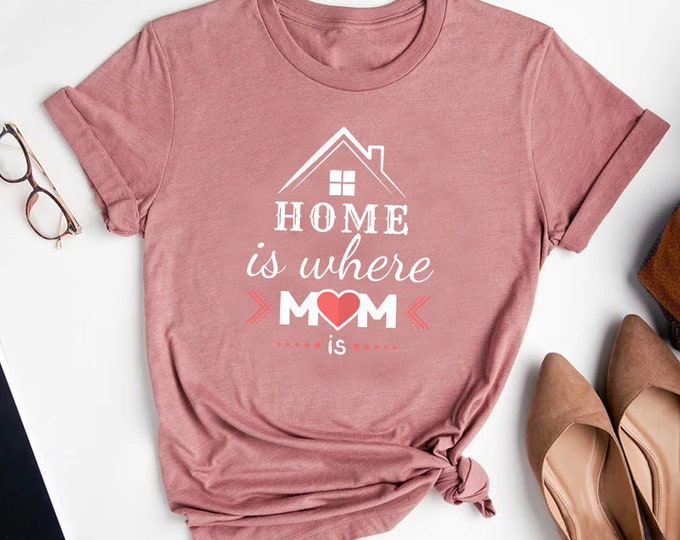 Home is Where Mom is Tee Shirt Mothers Day Shirt, Custom Mother's Day Gift, Mama Mommy Mother Mom Shirt, Gift For Mommy, Custom Mom Shirt