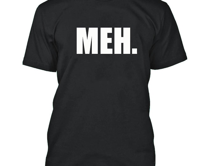 MEH. Tshirt Black Party Shirt Great Funny Tee that says MEH