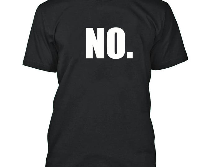 NO Tshirt Just simply NO. Black Party Shirt Great Funny Tee that says NO.