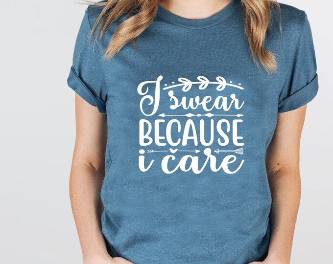 I Swear Because I Care Shirt, Swearing Tee, Funny Gift, Attitude Tee, Funny Saying Shirt, Unisex Tee