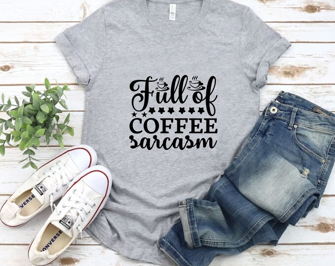Full Of Coffee Sarcasm Shirt, Sarcasm Shirt, Coffee lover Tee, Gift For Mom, Drink Coffee T-shirt