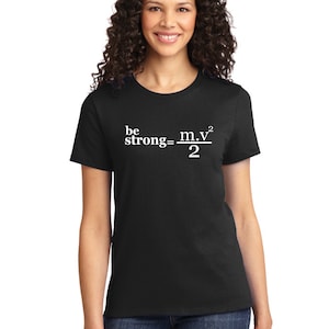 Be Strong Physics Formula Funny WOMEN TSHIRT Physics Math Funny Party Shirts