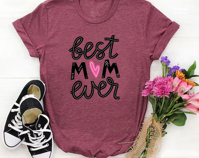 Best Mom Ever Design Tee Shirt Mothers Day Shirt, Custom Mother's Day Gift, Mama Mommy Mother Mom Shirt, Gift For Mommy, Custom Mom Shirt