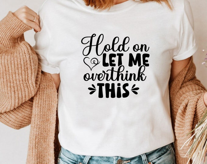 Hold On Let Me Overthink This Shirt, Sarcastic Shirt, Funny Shirt, Offensive Shirt, Funny Mom Shirt, Moms Life Shirt, Attitude Shirt