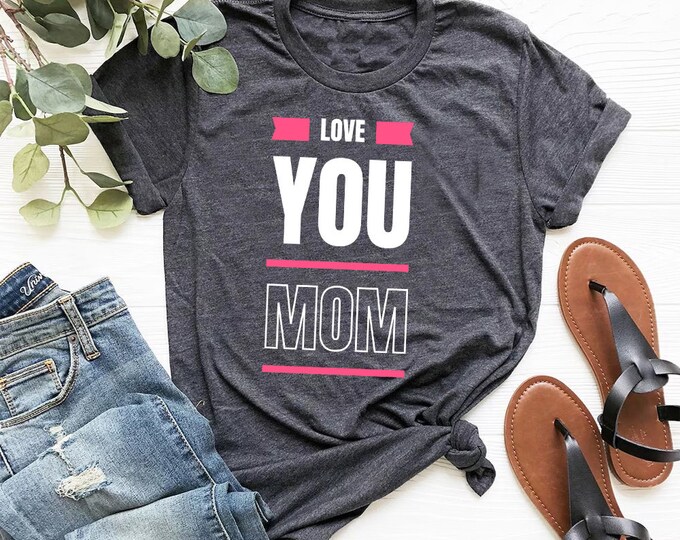 Love You Mom Tee Shirt Mothers Day Shirt, Custom Mother's Day Gift, Mama Mommy Mother Mom Shirt, Gift For Mommy, Custom Mom Shirt Love Shirt