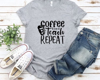 Coffee Teach Repeat Shirt, Coffee And Teaching Shirt, Teacher Shirt, Gift For Her, Coffee Lover Tee, Drinking T-shirt