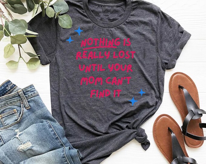 Nothing Lost Until Mom Find Tee Shirt Mothers Day Shirt, Custom Mother's Day Gift, Mama Mother Mom Shirt, Gift For Mommy, Custom Mom Shirt