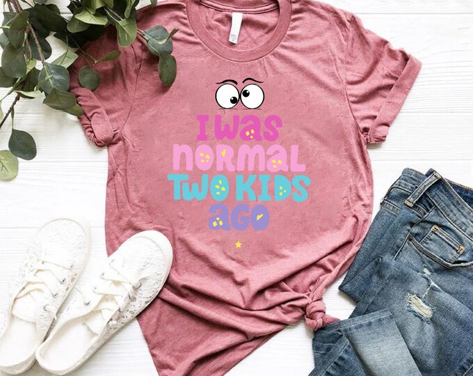 I Was Normal Two Kids Ago Tee Shirt Mothers Day Shirt, Custom Mother's Day Gift, Mama Mommy Mother Mom Shirt, Gift For Mommy, Custom Mom Tee