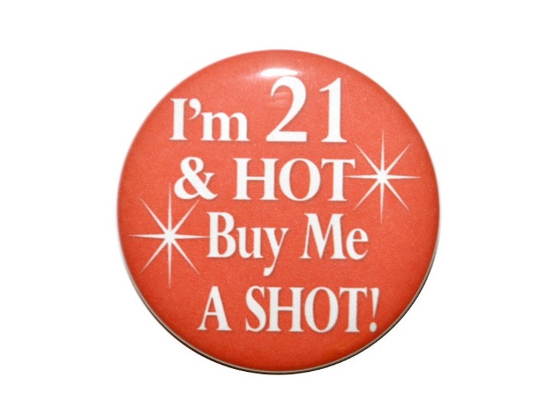 21st birthday I'm 21 & HOT Buy Me a Shot 2 1/4 inch inch birthday button 21 year old birthday image 1