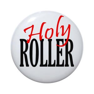 Holy Roller, Christian pin, religious gift item 2 1/4 inch pin-back button.