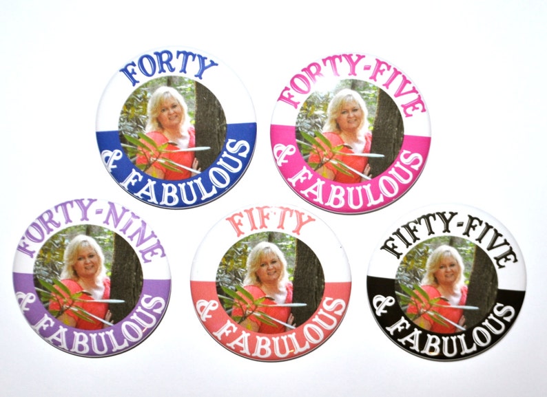 May include: Six round buttons with a white background and a photo of a woman in the center. Each button has a different age and the text "& Fabulous" around the photo. The ages are: Forty, Forty-Five, Forty-Nine, Fifty, Fifty-Five.