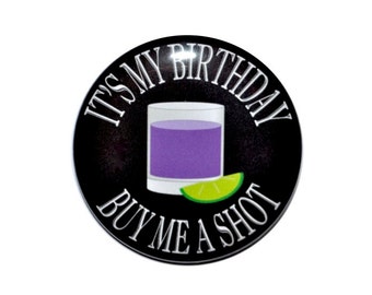 It's my birthday buy me a shot birthday button 2 1/4 inch pin back button