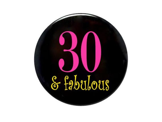 30 years old, 30th Birthday button, 30 and fabulous ,  2 1/4 inch pin back buttons