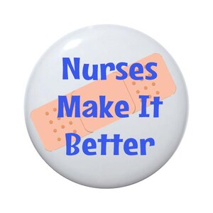 Nurse buttons, Nurses Make It Better, gift for nurses, 2 1/4 inch pin back button