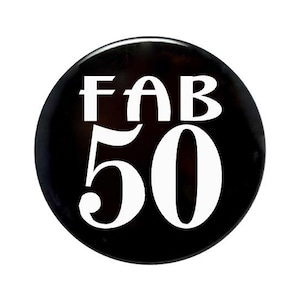 50th birthday, 50 years old, Fab 50, Fifty and Fabulous, 50th birthday, birthday button,  2 1/4 inch, 3 inch, 3 1/2 inch pin back button