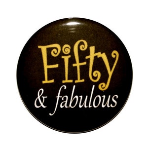 50 years old, Fifty and Fabulous, 50th birthday, birthday party, birthday button, grab bag,  2 1/4 inch, 3 inch and 3 1/2 inch button