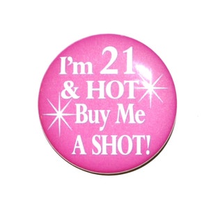 LARGE 21st birthday, I&#39;m 21 & HOT Buy Me a Shot, 21 years old, 3 1/2 inch button