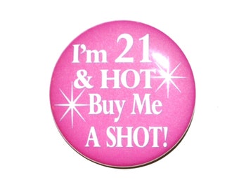 LARGE 21st birthday, I'm 21 & HOT Buy Me a Shot, 21 years old, 3 1/2 inch button