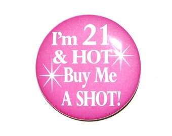 LARGE 21st birthday, I&#39;m 21 & HOT Buy Me a Shot, 21 years old, 3 1/2 inch button