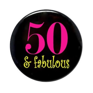 50 years old, Fifty and Fabulous, 50th birthday, button 2 1/4 inch pin back button