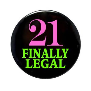 21 years old, 21st birthday, 21 finally legal, 21 year old birthday, 2 1/4 inch inch birthday button