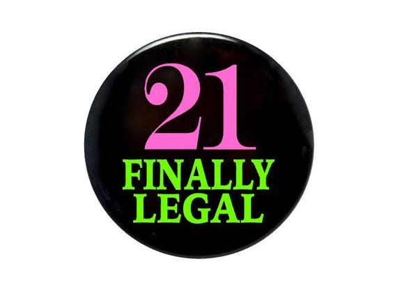 21 years old, 21st birthday, 21 finally legal, 21 year old birthday, 2 1/4 inch inch birthday button