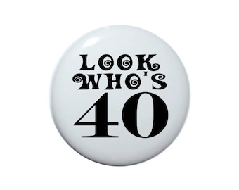 40 years old, 40th Birthday button, Look Who's 40, birthday party grab bag, 2 1/4 inch button