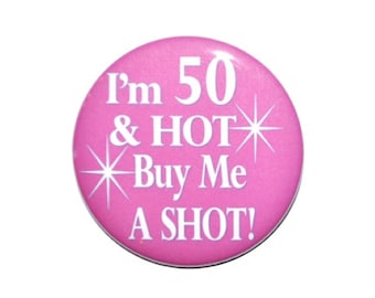 50th Birthday Button, I'm 50 & Hot Buy Me a Shot, 50 year old, 50 years old 2 1/4 inch pin-back button