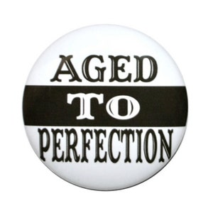 LARGE Aged to Perfection birthday button inexpensive gift idea 3 1/2 inch pin-back button