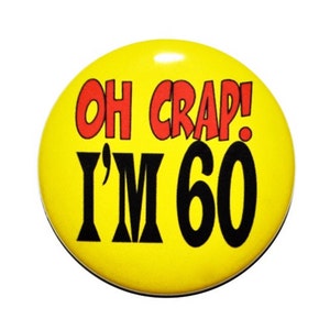 May include: Yellow round button with the text "Oh Crap! I'm 60" in red and black lettering.