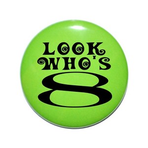 8 years old, 8th birthday, Look Who&#39;s 8 eight years old, eighth Birthday party idea, party favor 2 1/4 inch pin-back button