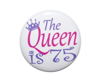 75 years old, 75th birthday, the queen is 75, ladies birthday, Seventy five years old, party button 2 1/4 inch pin-back button
