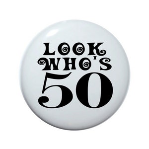50 years old, 50th Birthday Look Who's 50, Fifty and fabulous, birthday idea, grab bag,  2 1/4 inch birthday button