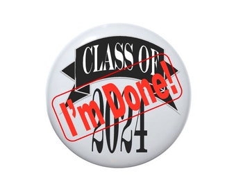 Class of 2024 I'm DONE! Graduating Senior 2024 Graduation gift Senior 2024 Graduate gift 2 1/4 inch button with pin back