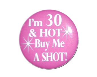 30th birthday I'm 30 & HOT Buy Me a Shot 2 1/4 inch inch birthday button for the 30 years old