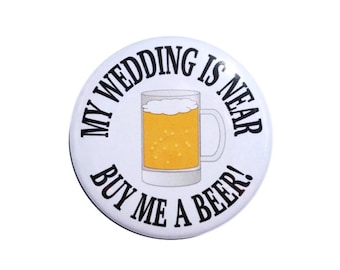 Buy me a beer My wedding is near bachelor party bachelorette party wedding party bride groom button 2 1/4 inch or 3 1/2 inch pin back button