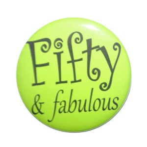 50 years old, Fifty and Fabulous, 50th birthday button, 2 1/4 inch pin back button