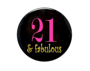 21 years old, 21st birthday, 21 and fabulous, 21 year old birthday 2 1/4 inch inch birthday button