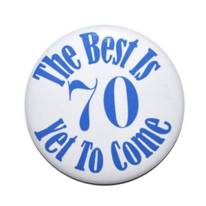 70 The Best Is Yet To Come, 70th birthday, 70 years old, Seventy years old party button, 2 1/4 inch pin-back button