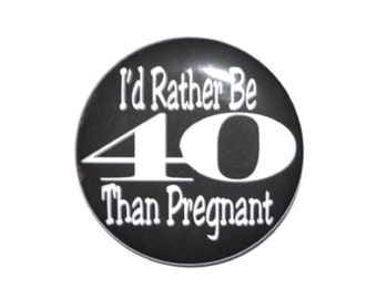 I'd rather be 40 than pregnant 40 years old birthday idea 40th birthday 2 1/4 inch birthday buttons