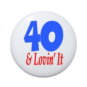 40 years old, 40th Birthday button, 40 and lovin&#39; it, 2 1/4 inch button