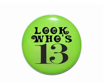 13 years old, 13th birthday, Look Who's 13, teenage birthday, 2 1/4 inch birthday button