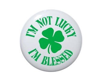 I'm not lucky I'm blessed, Happy St Patrick's Day button, St. Patty's Day pin back button